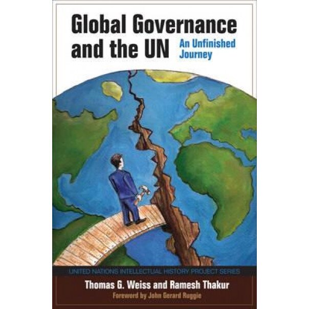 Global Governance and the UN: An Unfinished Journey, Ramesh Chandra Thakur, Thomas G. Weiss