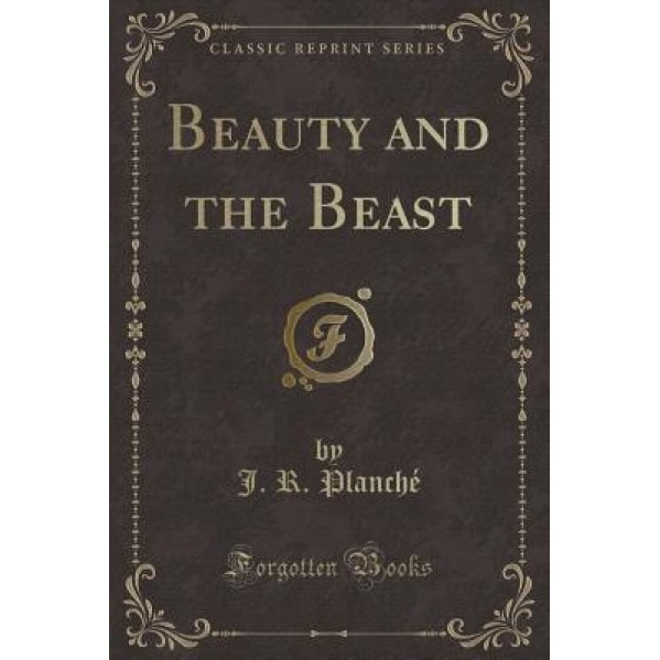 Beauty and the Beast (Classic Reprint), J. R. Planche (Author)