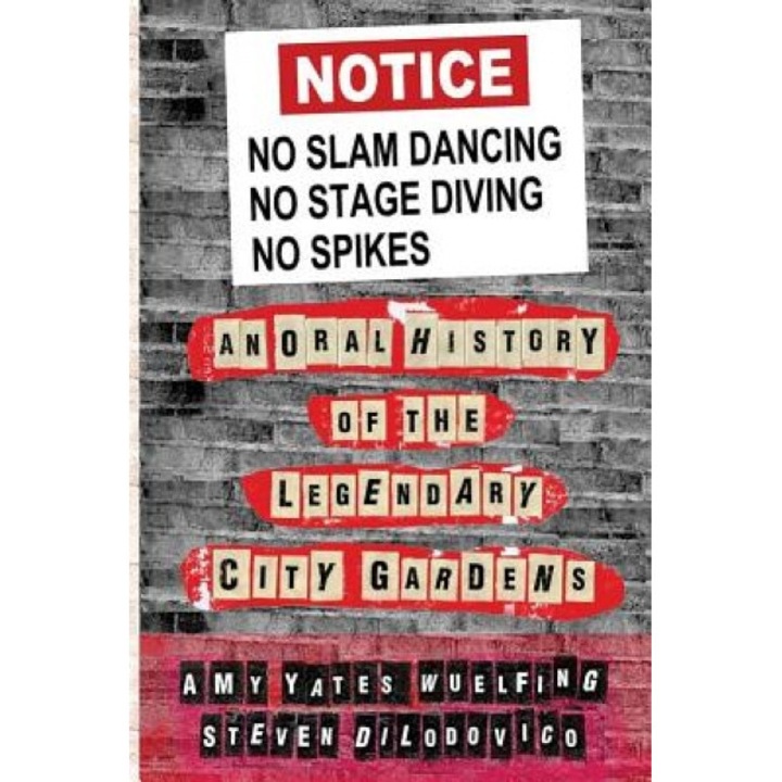No Slam Dancing, No Stage Diving, No Spikes: An Oral History of New Jersey's Legendary City Gardens, Amy Yates Wuelfing (Author)