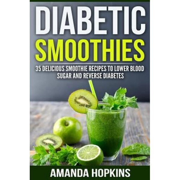 Diabetic Smoothies: 35 Delicious Smoothie Recipes to Lower Blood Sugar and Reverse Diabetes, Amanda Hopkins (Author)