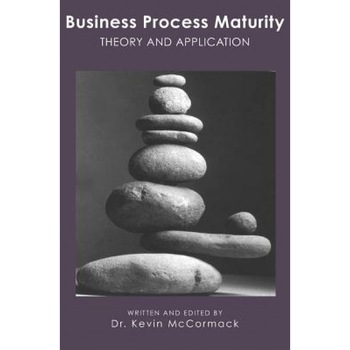 Business Process Maturity - Dr Kevin McCormack (Author) Business Process Maturity - Dr Kevin McCormack (Author)