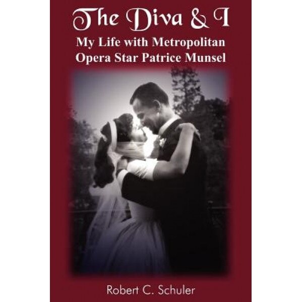 The Diva & I: My Life with Metropolitan Opera Star Patrice Munsel, Robert C. Schuler (Author)