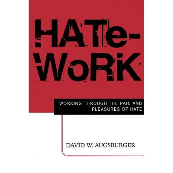 Hate-Work: Working Through the Pain and Pleasures of Hate, David W. Augsburger (Author)