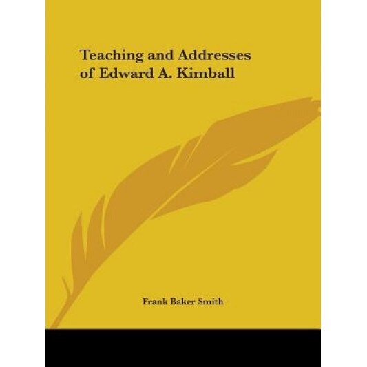 Teaching and Addresses of Edward A. Kimball, Frank Baker Smith (Editor)