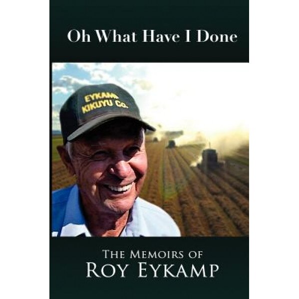 Oh What Have I Done: The Memoirs of Roy Eykamp, Roy Donald Eykamp (Author)
