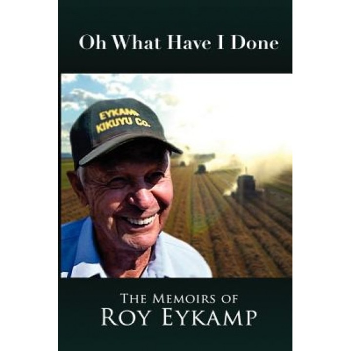 Oh What Have I Done: The Memoirs of Roy Eykamp, Roy Donald Eykamp (Author)