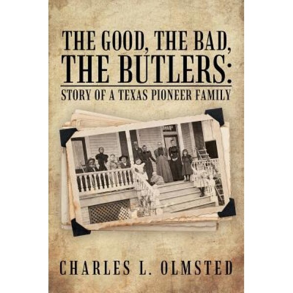 The Good, the Bad, the Butlers: Story of a Texas Pioneer Family, Charles L. Olmsted (Author)