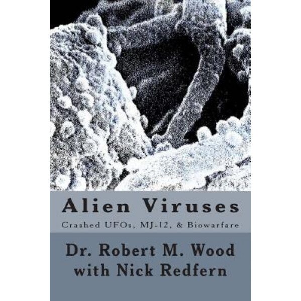 Alien Viruses: Crashed UFOs, Mj-12, & Biowarfare - Robert M. Wood (Author)