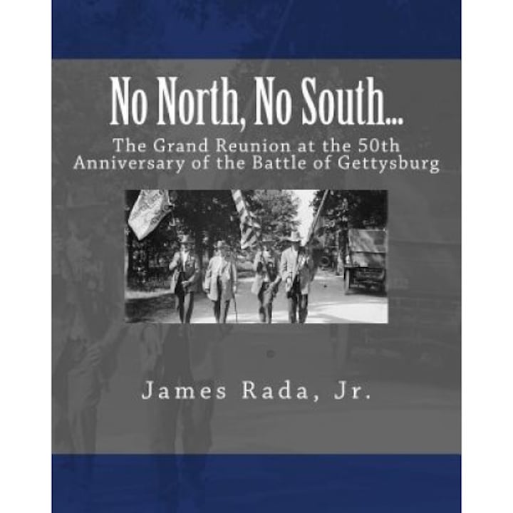 No North, No South...: The Grand Reunion at the 50th Anniversary of the Battle of Gettysburg, James Rada Jr (Author)