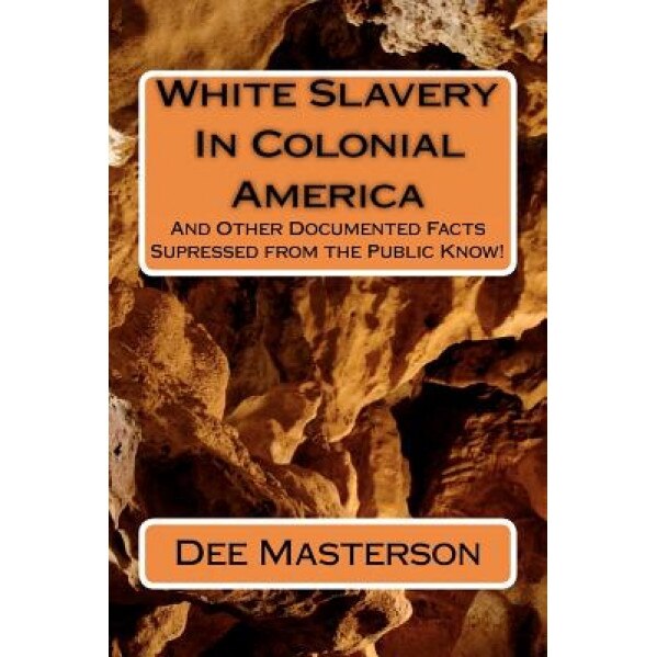 White Slavery in Colonial America, Dee Masterson (Author)