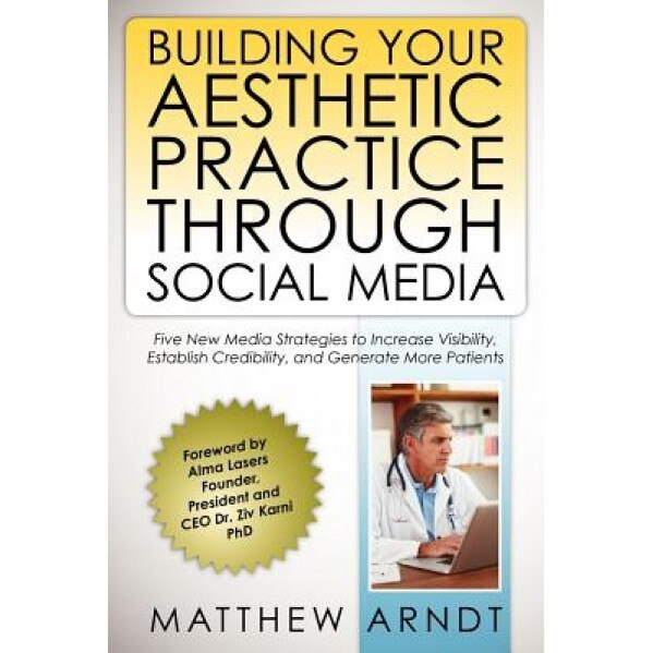 Building Your Aesthetic Practice Through Social Media, Matthew Arndt (Author)