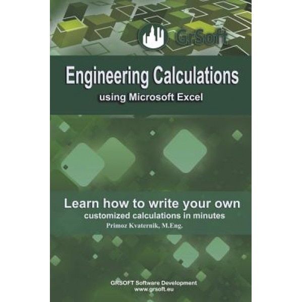 Engineering Calculations Using Microsoft Excel: Learn How to Write Your Own Customized Calculations in Minutes, Primoz Kvaternik (Author)