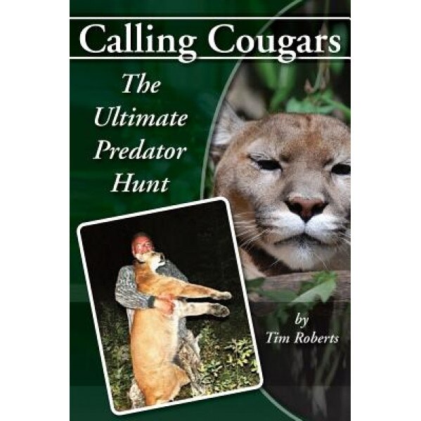 Calling Cougars: The Ultimate Predator Hunt, Tim a. Roberts (Author)