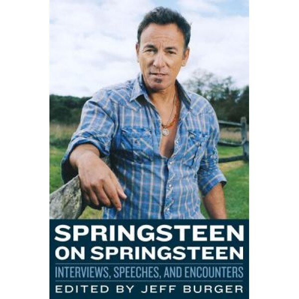 Springsteen on Springsteen: Interviews, Speeches, and Encounters, Jeff Burger (Editor)
