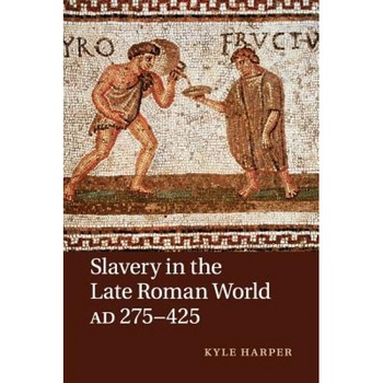 Slavery in the Late Roman World, Ad 275 425, Kyle Harper (Author) Slavery in the Late Roman World, Ad 275 425, Kyle Harper (Author)