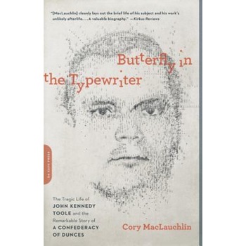 Butterfly in the Typewriter: The Tragic Life of John Kennedy Toole and the Remarkable Story of a Confederacy of Dunces, Cory Maclauchlin (Author) Butterfly in the Typewriter: The Tragic Life of John Kennedy Toole and the Remarkable Story of a Confederacy of Dunces, Cory Maclauchlin (Author)
