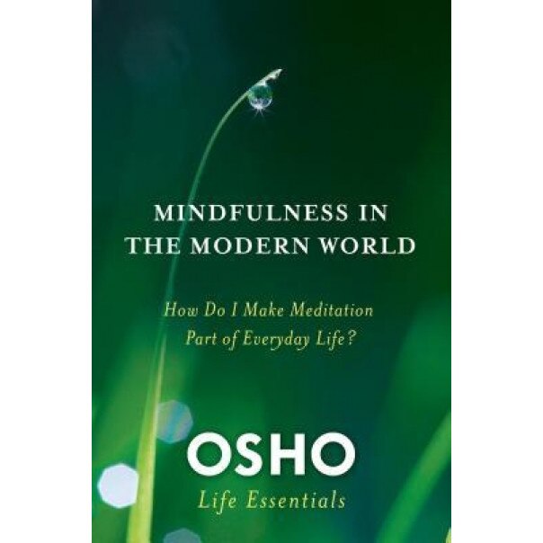 Mindfulness in the Modern World: How Do I Make Meditation Part of Everyday Life? - Osho (Author)