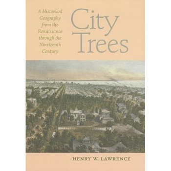 City Trees: A Historical Geography from the Renaissance Through the Nineteenth Century, Henry W. Lawrence (Author) City Trees: A Historical Geography from the Renaissance Through the Nineteenth Century, Henry W. Lawrence (Author)