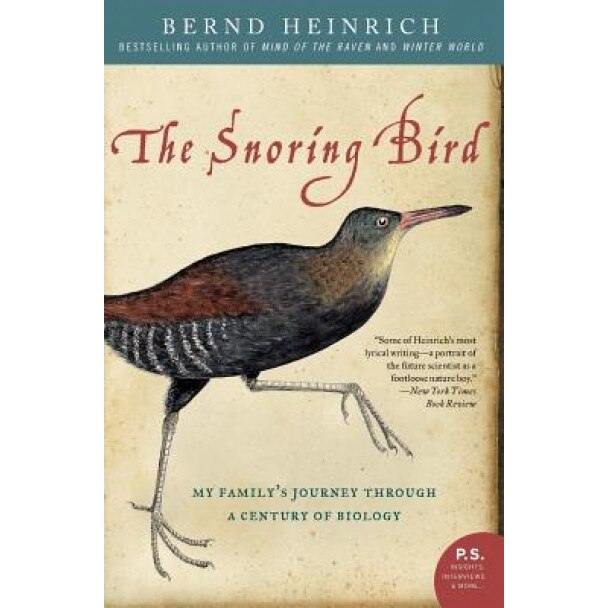 The Snoring Bird: My Family's Journey Through a Century of Biology, Bernd Heinrich