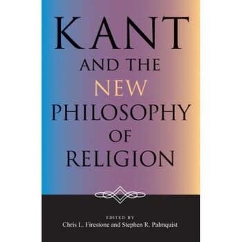 Kant and the New Philosophy of Religion, Chris L. Firestone (Editor) Kant and the New Philosophy of Religion, Chris L. Firestone (Editor)