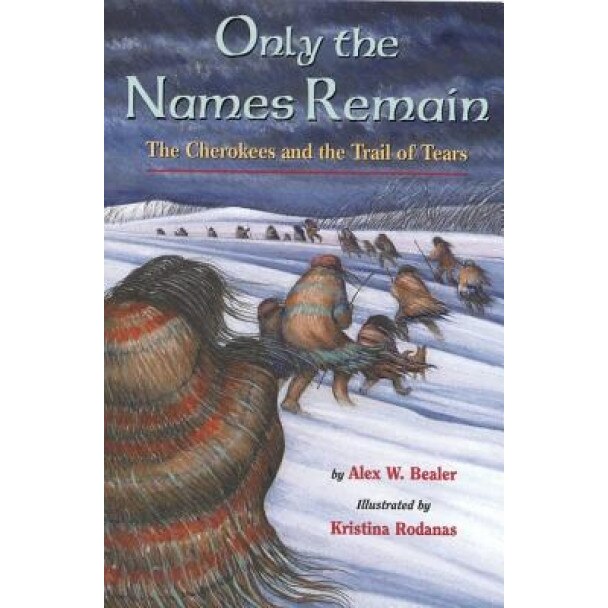 Only the Names Remain: The Cherokees and the Trail of Tears, Alex W. Bealer