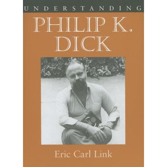 Understanding Philip K. Dick, Eric Carl Link (Author)