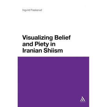 Visualizing Belief and Piety in Iranian Shiism, Ingvild Flaskerud (Author) Visualizing Belief and Piety in Iranian Shiism, Ingvild Flaskerud (Author)