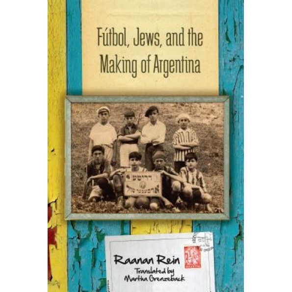 Futbol, Jews, and the Making of Argentina, Raanan Rein (Author)