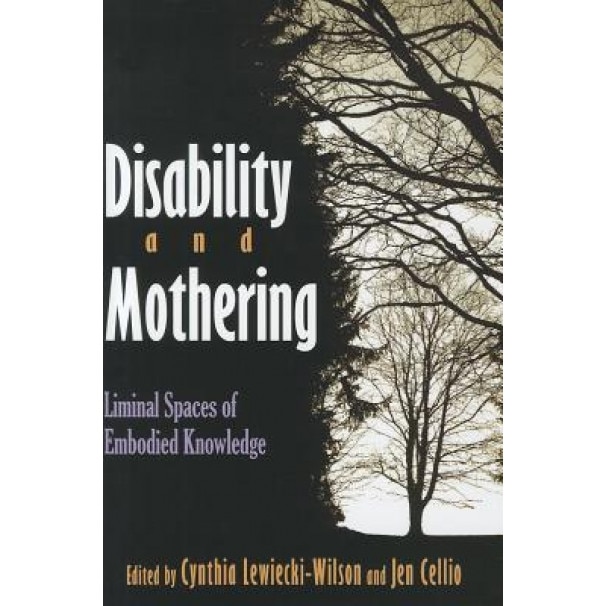 Disability and Mothering: Liminal Spaces of Embodied Knowledge, Cynthia Lewiecki-Wilson (Editor)