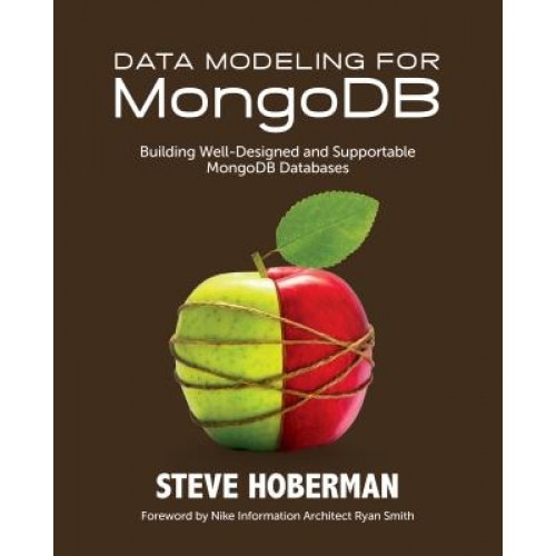 Data Modeling for Mongodb: Building Well-Designed and Supportable Mongodb Databases - Steve Hoberman (Author)
