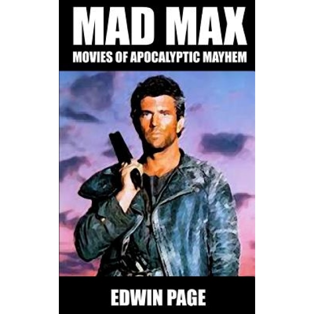 Mad Max: Movies of Apocalyptic Mayhem, Edwin Page (Author)