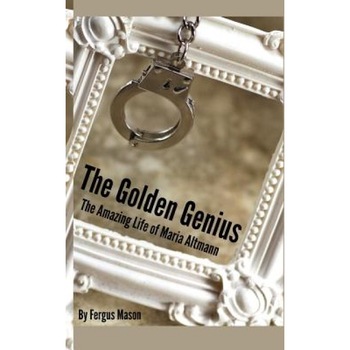 The Golden Genius: The Amazing Life of Maria Altmann, Fergus Mason (Author) The Golden Genius: The Amazing Life of Maria Altmann, Fergus Mason (Author)