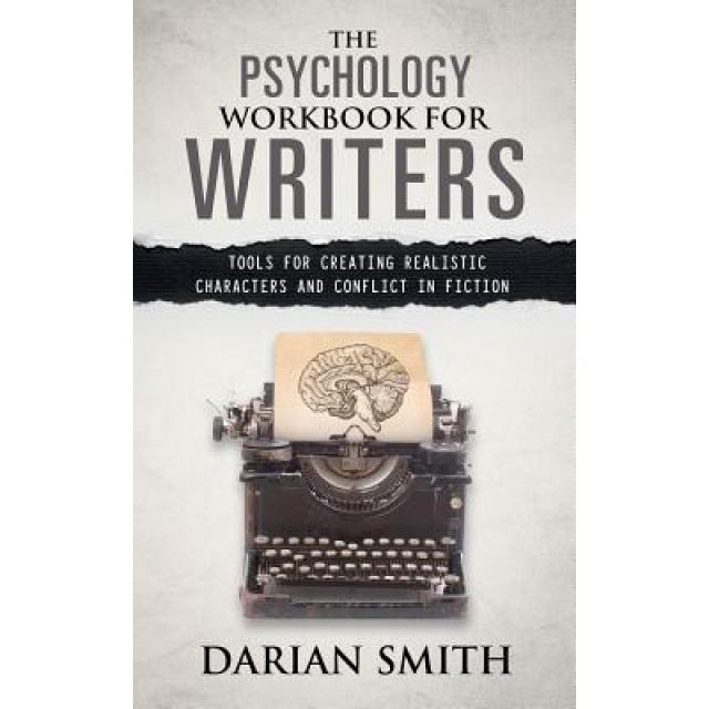The Psychology Workbook for Writers: Tools for Creating Realistic Characters and Conflict in Fiction, Darian Smith (Author)