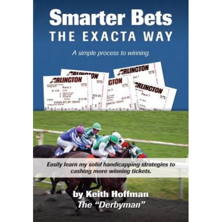 Smarter Bets - The Exacta Way: A Simple Process to Winning on Horse Racing, Keith Hoffman (Author)