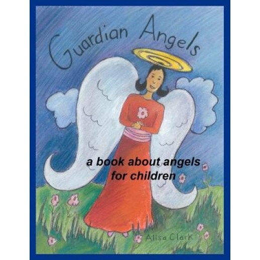 Guardian Angels: A Book about Angels for Children - Alisa E. Clark (Author)