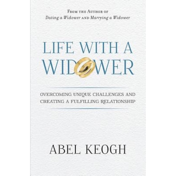 Life with a Widower: Overcoming Unique Challenges and Creating a Fulfilling Relationship, Abel Keogh (Author)