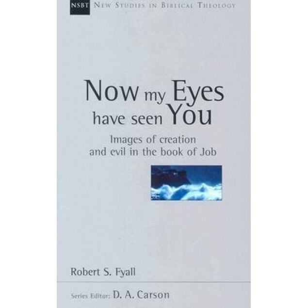 Now My Eyes Have Seen You: Images of Creation and Evil in the Book of Job, Robert Fyall (Author)