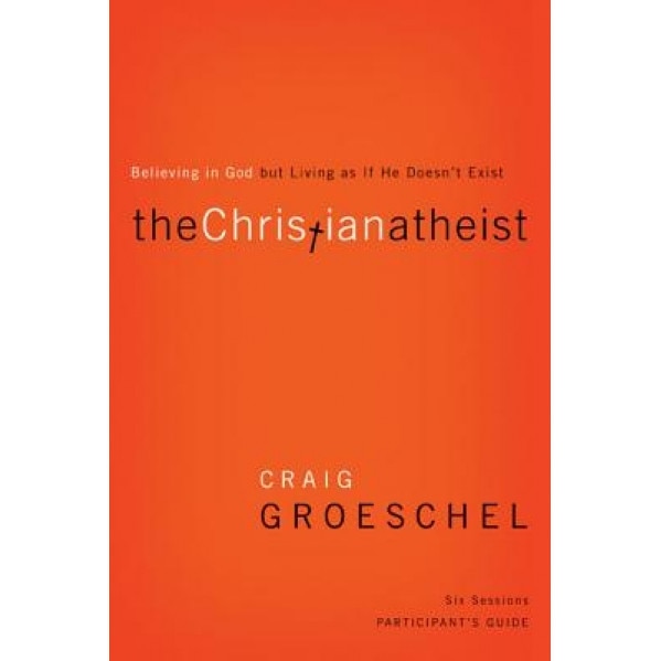 The Christian Atheist: Believing in God But Living as If He Doesn't Exist, Craig Groeschel (Author)