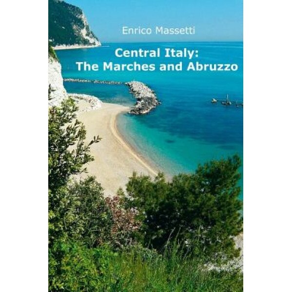 Central Italy: The Marches and Abruzzo, Enrico Massetti (Author)