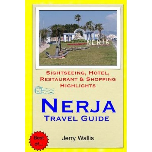 Nerja Travel Guide: Sightseeing, Hotel, Restaurant & Shopping Highlights, Jerry Wallis (Author)