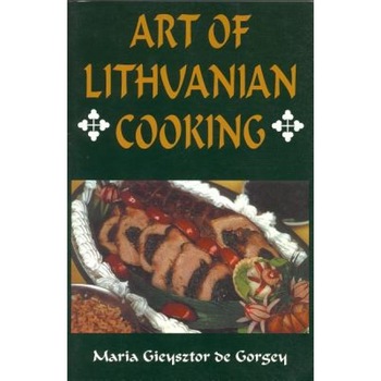 Art of Lithuanian Cooking, Maria Gieysztor de Gorgey Art of Lithuanian Cooking, Maria Gieysztor de Gorgey