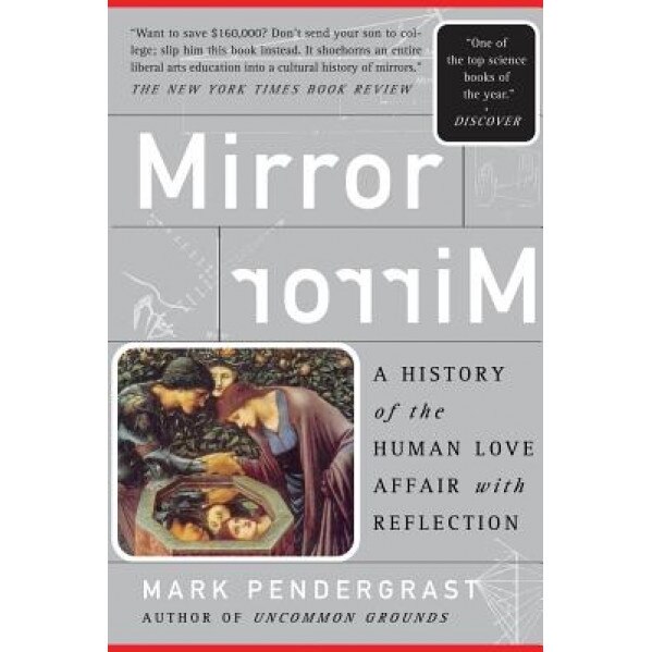 Mirror Mirror: A History of the Human Love Affair with Reflection, Mark Pendergrast (Author)