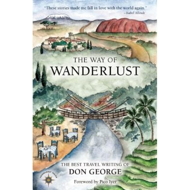 The Way of Wanderlust: The Best Travel Writing of Don George, Don George (Author)