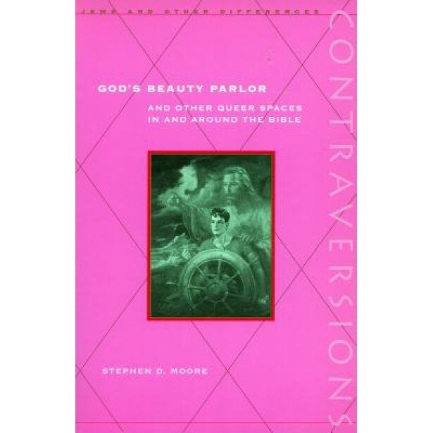God's Beauty Parlor: And Other Queer Spaces in and Around the Bible, Stephen D. Moore (Author)