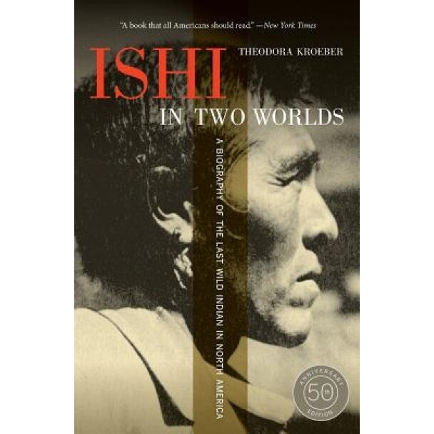 Ishi in Two Worlds: A Biography of the Last Wild Indian in North America, Theodora Kroeber (Author)