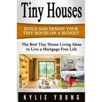 tiny houses build and design your tiny house on a budget the best tiny house living ideas to live a mortgage free life kylie young author imagen 0_0_0