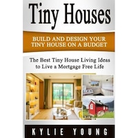 tiny houses build and design your tiny house on a budget the best tiny house living ideas to live a mortgage free life kylie young author imagen 0_0_0