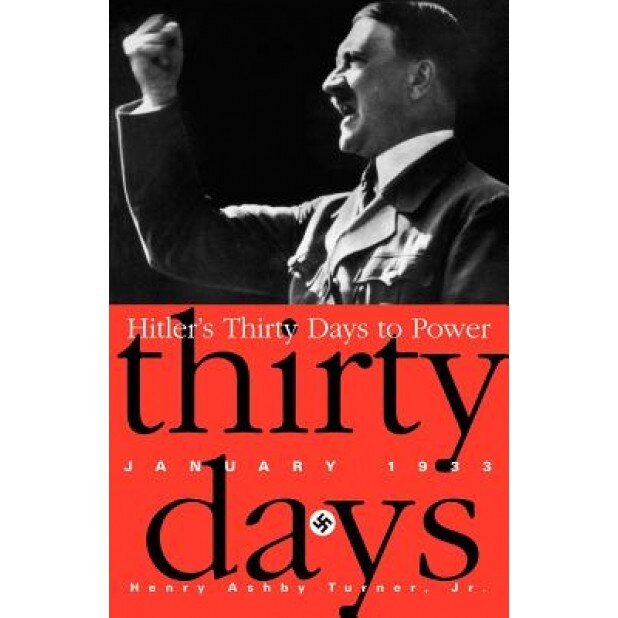 Hitler's Thirty Days to Power: January 1933, Henry Ashby Turner (Author)