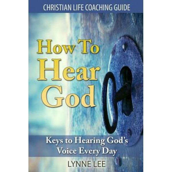 How to Hear God: Keys to Hearing God's Voice Every Day, Lynne Lee (Author)