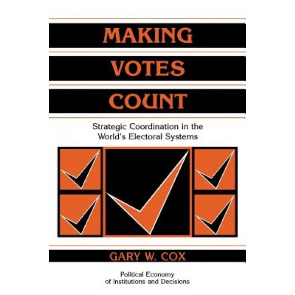 Making Votes Count: Strategic Coordination in the World's Electoral Systems, Gary W. Cox (Author)